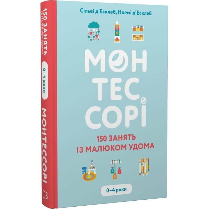 Монтессорі. 150 занять із малюком удома. 0–4 роки / Сільві д’Есклеб, Ноемі д’Есклеб