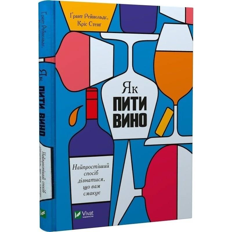 Как пить вино: самый простой способ узнать, что вам нравится / Грант Рейнольдс, Крис Стэнг