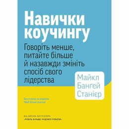 Навыки коучинга. Говорите меньше, спрашивайте больше и навсегда измените способ своего лидерства / Майкл Бангей Станиер