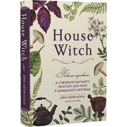 House Witch. Повний путівник зі створення магічного простору для оселі й домашнього вогнища / Ейрін Мерфі-Хіскок