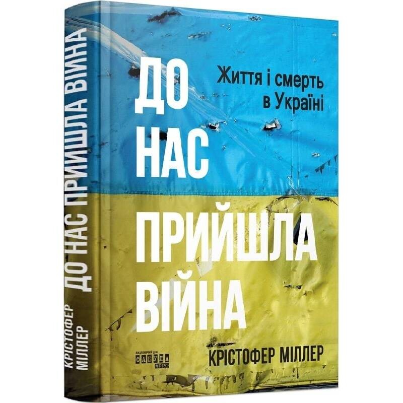 До нас прийшла війна. Життя і смерть в Україні / Крістофер Міллер