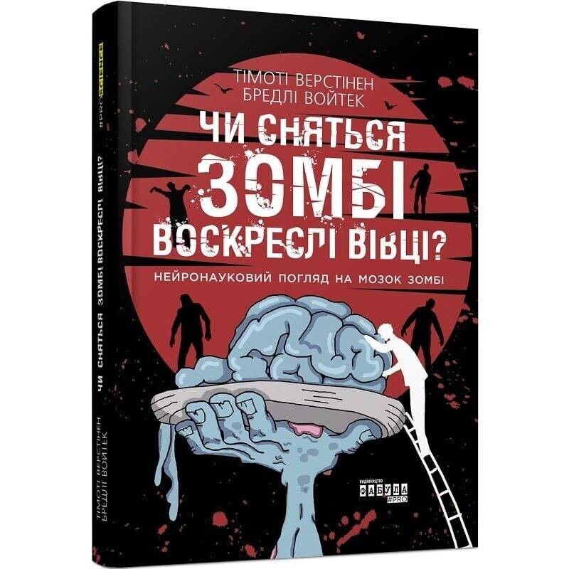 Чи сняться зомбі воскреслі вівці? Нейронауковий погляд на мозок зомбі / Тімоті Верстінен, Бредлі Войтек